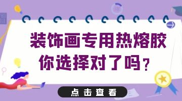 压敏热熔胶,装饰画专用热熔压敏胶